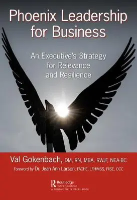 Phoenix Leadership pre podniky: Stratégia vedúceho pracovníka pre relevantnosť a odolnosť - Phoenix Leadership for Business: An Executive's Strategy for Relevance and Resilience