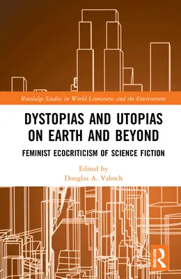 Dystópie a utópie na Zemi a mimo nej: Feministická ekokritika vedeckej fantastiky - Dystopias and Utopias on Earth and Beyond: Feminist Ecocriticism of Science Fiction