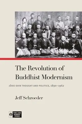 Revolúcia budhistického modernizmu: Jōdo Shin Thought and Politics, 1890-1962 - The Revolution of Buddhist Modernism: Jōdo Shin Thought and Politics, 1890-1962