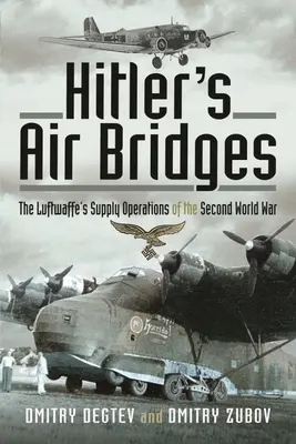 Hitlerove vzdušné mosty: Zásobovacie operácie Luftwaffe počas druhej svetovej vojny - Hitler's Air Bridges: The Luftwaffe's Supply Operations of the Second World War