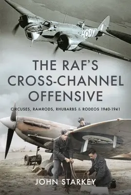 Rafova ofenzíva cez Lamanšský prieliv: 1941 - 1942: Cirkusy, rambardy, rubele a rodeá 1941 - 1942 - The Raf's Cross-Channel Offensive: Circuses, Ramrods, Rhubarbs and Rodeos 1941-1942