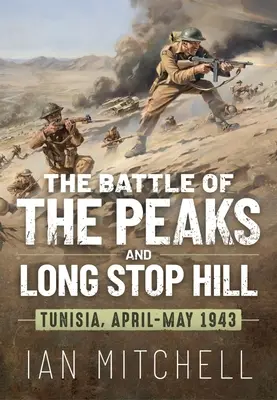 Bitka o vrcholy a kopec Long Stop Hill: Tunisko, apríl - máj 1943 - The Battle of the Peaks and Long Stop Hill: Tunisia April-May 1943