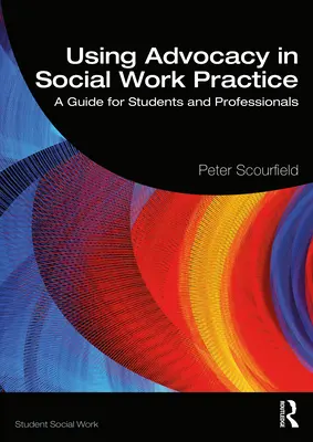 Využívanie advokácie v praxi sociálnej práce: Príručka pre študentov a odborníkov - Using Advocacy in Social Work Practice: A Guide for Students and Professionals