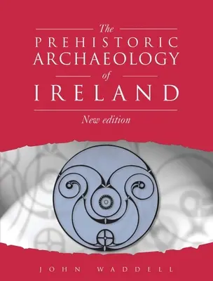 Prehistorická archeológia Írska: Nové vydanie - Prehistoric Archaeology of Ireland: New Edition