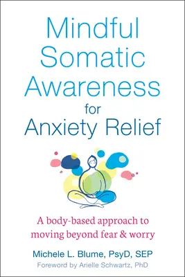 Vedomé somatické uvedomenie na zmiernenie úzkosti: Prístup k prekonaniu strachu a obáv založený na tele - Mindful Somatic Awareness for Anxiety Relief: A Body-Based Approach to Moving Beyond Fear and Worry