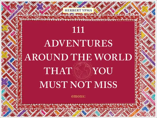 111 dobrodružstiev po svete, ktoré nesmiete zažiť - 111 Adventures Around the World That You Must Not
