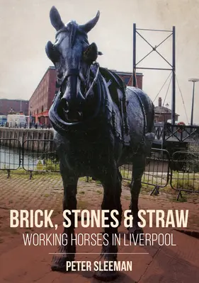 Tehly, kamene a slama: Pracovné kone v Liverpoole - Bricks, Stones and Straw: Working Horses in Liverpool