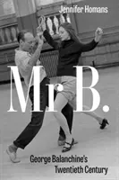 Pán B - dvadsiate storočie Georgea Balanchina - Mr. B - George Balanchine's Twentieth Century