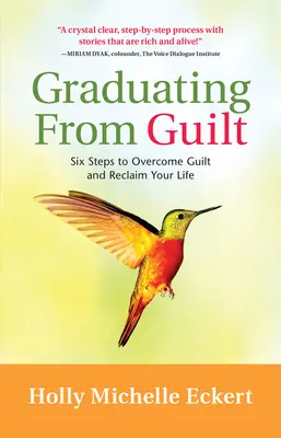 Graduating from Guilt (Absolvovanie viny): Šesť krokov, ako prekonať vinu a získať späť svoj život - Graduating from Guilt: Six Steps to Overcome Guilt and Reclaim Your Life