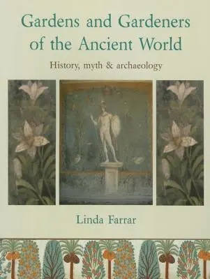 Záhrady a záhradníci starovekého sveta: história, mýtus a archeológia - Gardens and Gardeners of the Ancient World: History, Myth and Archaeology