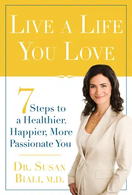 Žite život, ktorý milujete: 7 krokov k zdravšiemu, šťastnejšiemu a vášnivejšiemu životu - Live a Life You Love: 7 Steps to a Healthier, Happier, More Passionate You