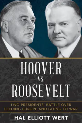 Hoover vs. Roosevelt: Roosevelt: bitka dvoch prezidentov o výživu Európy a vojnu - Hoover vs. Roosevelt: Two Presidents' Battle Over Feeding Europe and Going to War