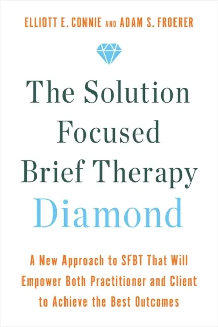 Solution Focused Brief Therapy Diamond - Nový prístup k SFBT, ktorý posilní postavenie praktika aj klienta pri dosahovaní najlepších výsledkov - Solution Focused Brief Therapy Diamond - A New Approach to SFBT That Will Empower Both Practitioner and Client to Achieve  the Best Outcomes