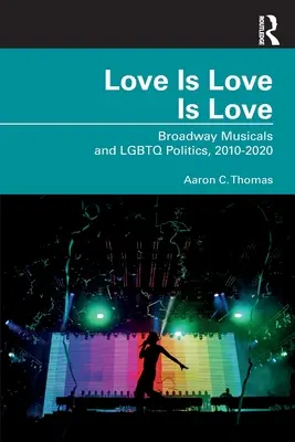 Láska je láska je láska: Muzikály na Broadwayi a politika LGBTQ, 2010-2020 - Love Is Love Is Love: Broadway Musicals and LGBTQ Politics, 2010-2020