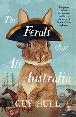 The Ferals That Ate Australia: Od autora bestselleru Psy, ktoré vytvorili Austráliu - The Ferals That Ate Australia: From the Bestselling Author of the Dogs That Made Australia