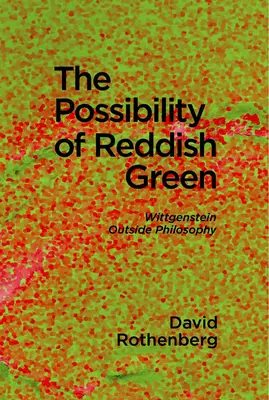 Možnosť červenozelenej: Wittgenstein mimo filozofie - The Possibility of Reddish Green: Wittgenstein Outside Philosophy