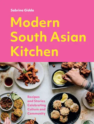 Moderná juhoázijská kuchyňa: Recepty a príbehy oslavujúce kultúru a komunitu - Modern South Asian Kitchen: Recipes and Stories Celebrating Culture and Community