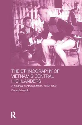 Etnografia stredohorských obyvateľov Vietnamu: Historická kontextualizácia 1850-1990 - The Ethnography of Vietnam's Central Highlanders: A Historical Contextualization 1850-1990