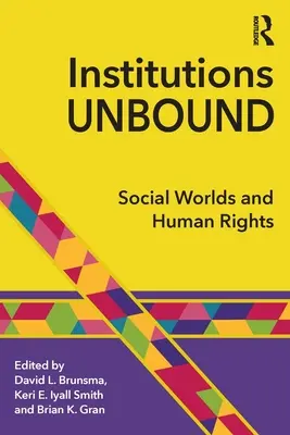 Inštitúcie bez hraníc: Sociálne svety a ľudské práva - Institutions Unbound: Social Worlds and Human Rights