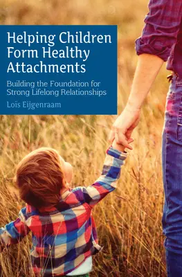 Pomoc deťom pri vytváraní zdravých väzieb: Budovanie základov pre silné celoživotné vzťahy - Helping Children Form Healthy Attachments: Building the Foundation for Strong Lifelong Relationships