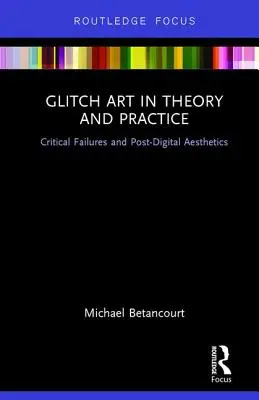 Glitch Art v teórii a praxi: Kritické zlyhania a postdigitálna estetika - Glitch Art in Theory and Practice: Critical Failures and Post-Digital Aesthetics