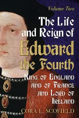 Život a vláda Eduarda štvrtého, kráľa Anglicka a Francúzska a pána Írska: 2. zväzok - The Life and Reign of Edward the Fourth, King of England and of France and Lord of Ireland: Volume 2