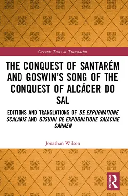 Dobytie Santarmu a Goswinova pieseň o dobytí Alccer do Sal: vydania a preklady De expugnatione Scalabis a Gosuini de exp - The Conquest of Santarm and Goswin's Song of the Conquest of Alccer do Sal: Editions and Translations of De expugnatione Scalabis and Gosuini de exp