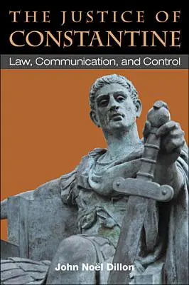 Konštantínova spravodlivosť: Konštantín: právo, komunikácia a kontrola - The Justice of Constantine: Law, Communication, and Control