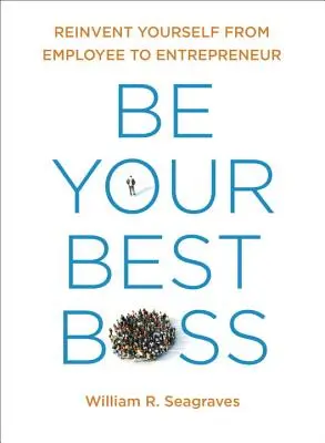 Buďte svojím najlepším šéfom: Premeňte sa zo zamestnanca na podnikateľa - Be Your Best Boss: Reinvent Yourself from Employee to Entrepreneur
