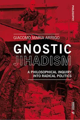 Gnostický džihádizmus: Filozofické skúmanie radikálnej politiky - Gnostic Jihadism: A Philosophical Inquiry Into Radical Politics