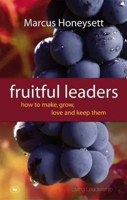 Plodní vodcovia: Ako ich vytvoriť, vychovať, milovať a udržať si ich - Fruitful Leaders: How to Make, Grow, Love and Keep Them