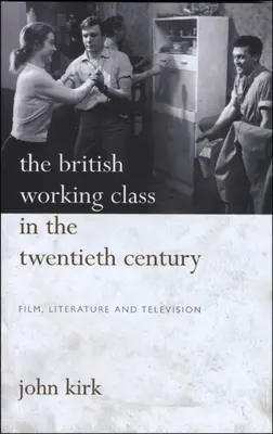 Britská robotnícka trieda v 20. storočí: Pb: Film, literatúra a televízia - British Working Class in 20th Century: Pb: Film, Literature and Television