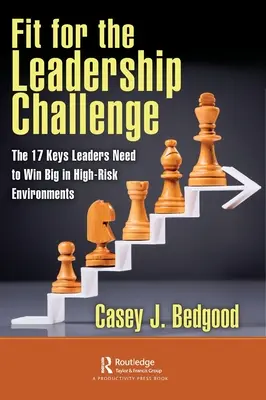 Fit for the Leadership Challenge: 17 kľúčov, ktoré lídri potrebujú na dosiahnutie veľkých víťazstiev vo vysoko rizikových prostrediach - Fit for the Leadership Challenge: The 17 Keys Leaders Need to Win Big in High-Risk Environments