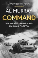 Velenie - Ako sa spojenci naučili vyhrať druhú svetovú vojnu - Command - How the Allies Learned to Win the Second World War