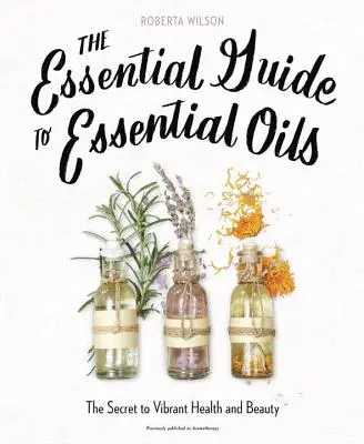 Základný sprievodca esenciálnymi olejmi: Tajomstvo žiarivého zdravia a krásy - The Essential Guide to Essential Oils: The Secret to Vibrant Health and Beauty