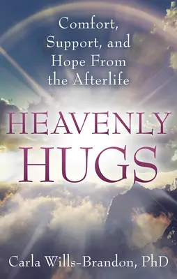Nebeské objatia: Útecha, podpora a nádej z posmrtného života - Heavenly Hugs: Comfort, Support, and Hope from the Afterlife