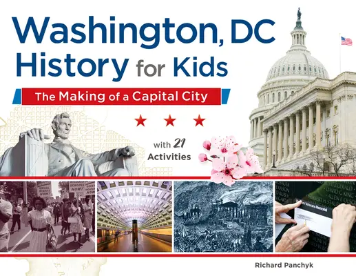 Washington, DC, história pre deti, 58: Vznik hlavného mesta s 21 aktivitami - Washington, DC, History for Kids, 58: The Making of a Capital City, with 21 Activities