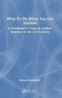 Čo robiť, keď vás hacknú: Ako postupovať, keď vás napadnú: Praktická príručka reakcie na incidenty v 21. storočí - What To Do When You Get Hacked: A Practitioner's Guide to Incident Response in the 21st Century