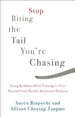 Prestaňte si hrýzť chvost, ktorý naháňate: Budhistický tréning mysle na oslobodenie sa od bolestivých emocionálnych vzorcov - Stop Biting the Tail You're Chasing: Using Buddhist Mind Training to Free Yourself from Painful Emotional Patterns