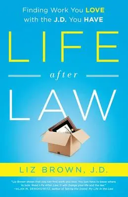 Život po zákone: s titulom, ktorý máte: Nájdite si prácu, ktorú milujete, s titulom, ktorý máte - Life After Law: Finding Work You Love with the J.D. You Have