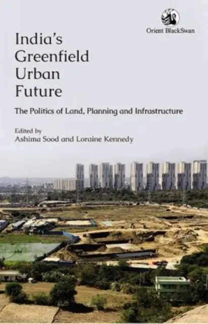 Budúcnosť indických miest na zelenej lúke: Politika pozemkov, plánovania a infraštruktúry - India's Greenfield Urban Future: - The Politics of Land, Planning and Infrastructure