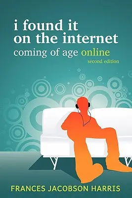 Našiel som to na internete: Prišiel som do veku online - I Found It on the Internet: Coming of Age Online