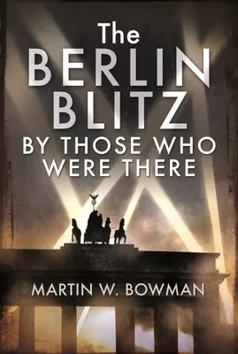 Blesková vojna v Berlíne podľa tých, ktorí tam boli - The Berlin Blitz by Those Who Were There