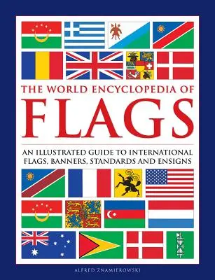 Vlajky, Svetová encyklopédia - Ilustrovaný sprievodca medzinárodnými vlajkami, zástavami, štandardami a prápormi - Flags, The World Encyclopedia of - An illustrated guide to international flags, banners, standards and ensigns