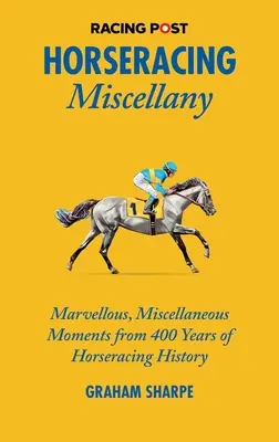 Horseracing Miscellany: Podivuhodné, rôzne momenty zo 400 rokov histórie dostihov - Horseracing Miscellany: Marvellous, Miscellaneous Moments from 400 Years of Horseracing History