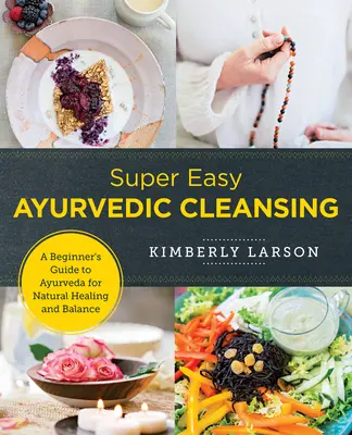Super jednoduchá ajurvédska očista: Príručka pre začiatočníkov o ajurvéde pre prirodzené uzdravenie a rovnováhu - Super Easy Ayurvedic Cleansing: A Beginner's Guide to Ayurveda for Natural Healing and Balance
