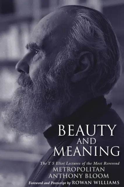 Krása a zmysel - Prednášky T. S. Eliota od reverenda Anthonyho Blooma - Beauty and Meaning - The T. S. Eliot Lectures of the Most Reverend Anthony Bloom