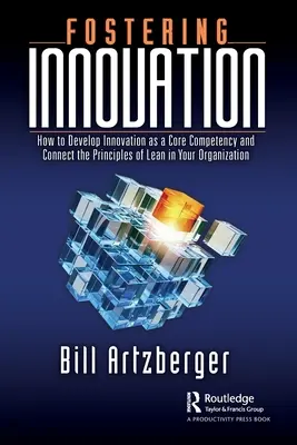 Podpora inovácií: Ako rozvíjať inovácie ako kľúčovú kompetenciu a prepojiť princípy štíhlosti vo vašej organizácii - Fostering Innovation: How to Develop Innovation as a Core Competency and Connect the Principles of Lean in Your Organization