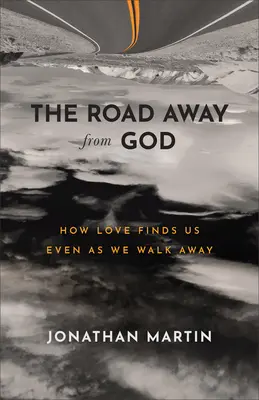 Cesta preč od Boha: Ako nás láska nachádza, aj keď sa vzďaľujeme - The Road Away from God: How Love Finds Us Even as We Walk Away