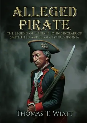 Údajný pirát: Legenda o kapitánovi Johnovi Sinclairovi zo Smithfieldu a Gloucesteru vo Virgínii - Alleged Pirate: the Legend of Captain John Sinclair of Smithfield and Gloucester, Virginia